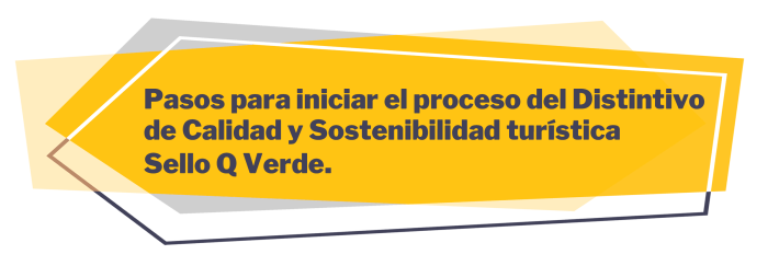 Pasos para iniciar el proceso del Distintivo de Calidad y Sostenibilidad turística Sello Q Verde.